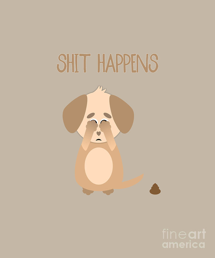 Funny Popular Quote Shit Happens - Sad Puppy  Digital Art by Barefoot Bodeez Art