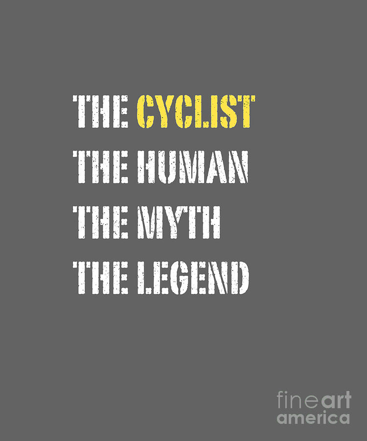 Funny Popular Quote - The Cyclist, The Human, The Myth, The Legend  Digital Art by Barefoot Bodeez Art