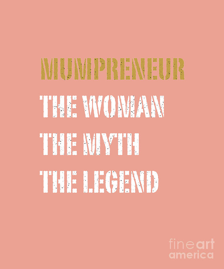 Funny Popular Quote - The Mumpreneur The Woman The Myth The Legend Digital Art by Barefoot Bodeez Art