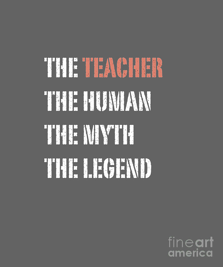 Funny Popular Quote - The Teacher The Human The Myth The Legend Digital Art by Barefoot Bodeez Art