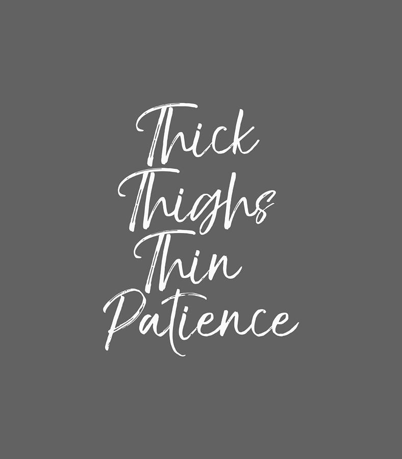 https://images.fineartamerica.com/images/artworkimages/mediumlarge/3/funny-quote-for-women-cute-gift-thick-thighs-thin-patience-luaip-feben.jpg