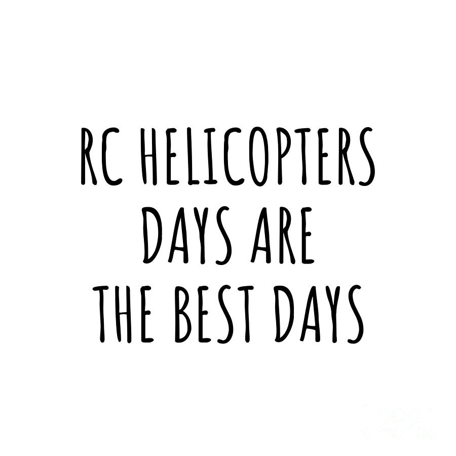 Hobby Digital Art - Funny Rc Helicopters Days Are The Best Days Gift Idea For Hobby Lover Fan Quote Inspirational Gag by FunnyGiftsCreation