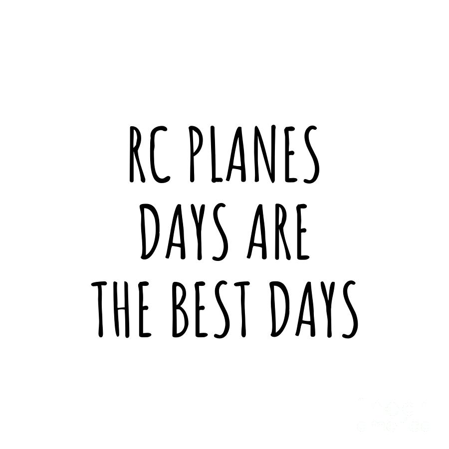 Hobby Digital Art - Funny Rc Planes Days Are The Best Days Gift Idea For Hobby Lover Fan Quote Inspirational Gag by FunnyGiftsCreation