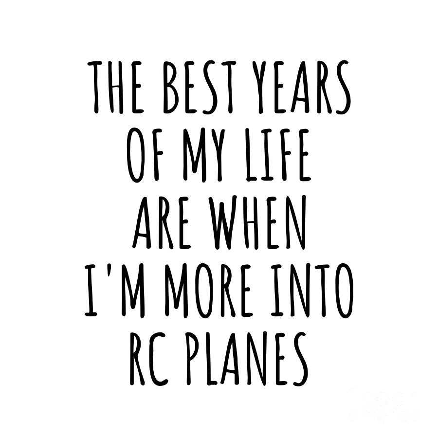 Hobby Digital Art - Funny Rc Planes The Best Years Of My Life Gift Idea For Hobby Lover Fan Quote Inspirational Gag by FunnyGiftsCreation
