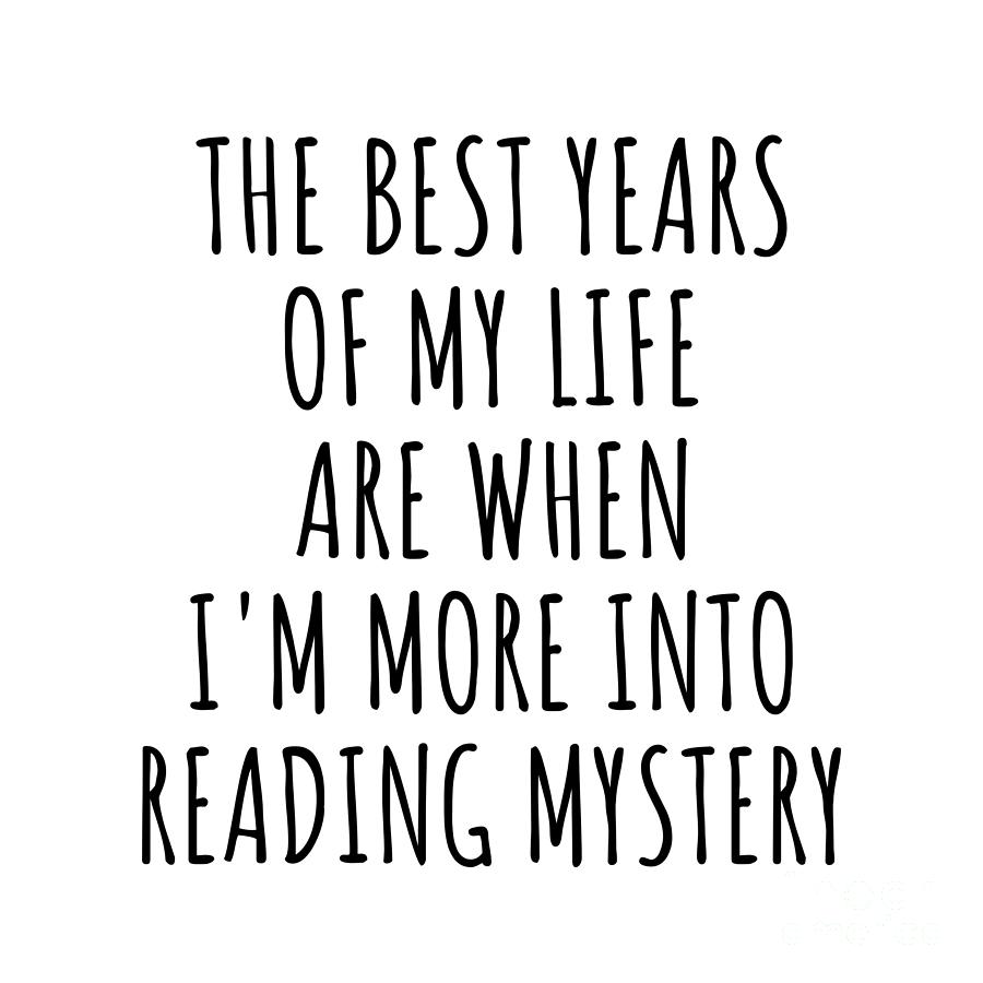 Hobby Digital Art - Funny Reading Mystery The Best Years Of My Life Gift Idea For Hobby Lover Fan Quote Inspirational Gag by FunnyGiftsCreation