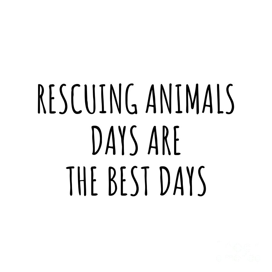 Hobby Digital Art - Funny Rescuing Animals Days Are The Best Days Gift Idea For Hobby Lover Fan Quote Inspirational Gag by FunnyGiftsCreation