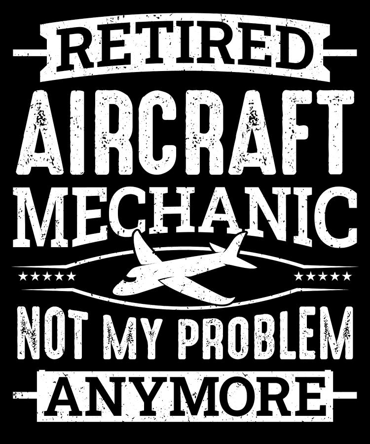 Funny Retired Aircraft Mechanic Problem Men Digital Art by Colorfulsnow ...