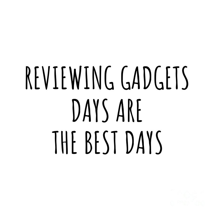 Hobby Digital Art - Funny Reviewing Gadgets Days Are The Best Days Gift Idea For Hobby Lover Fan Quote Inspirational Gag by FunnyGiftsCreation