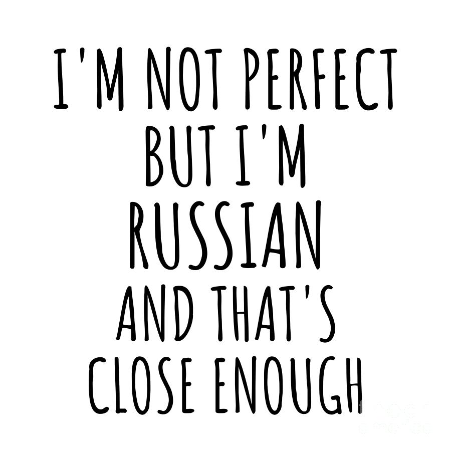 Russian Digital Art - Funny Russian Russia Gift Idea for Men Women Nation Pride Im Not Perfect But Thats Close Enough Quote Gag Joke by Jeff Creation