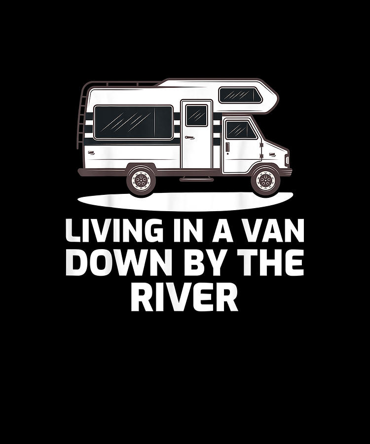 Funny Rv Camper Living In A Van Down By The River Gift Drawing By Yvonne Remick