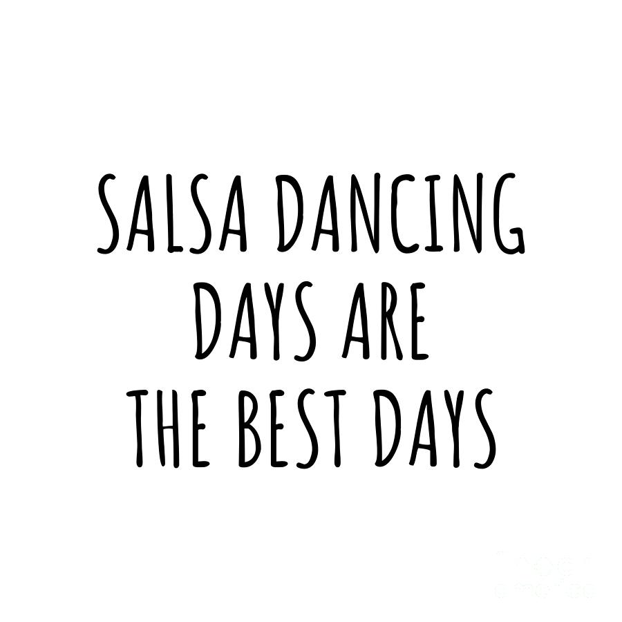 Salsa Dancing Digital Art - Funny Salsa Dancing Days Are The Best Days Gift Idea For Hobby Lover Fan Quote Inspirational Gag by FunnyGiftsCreation
