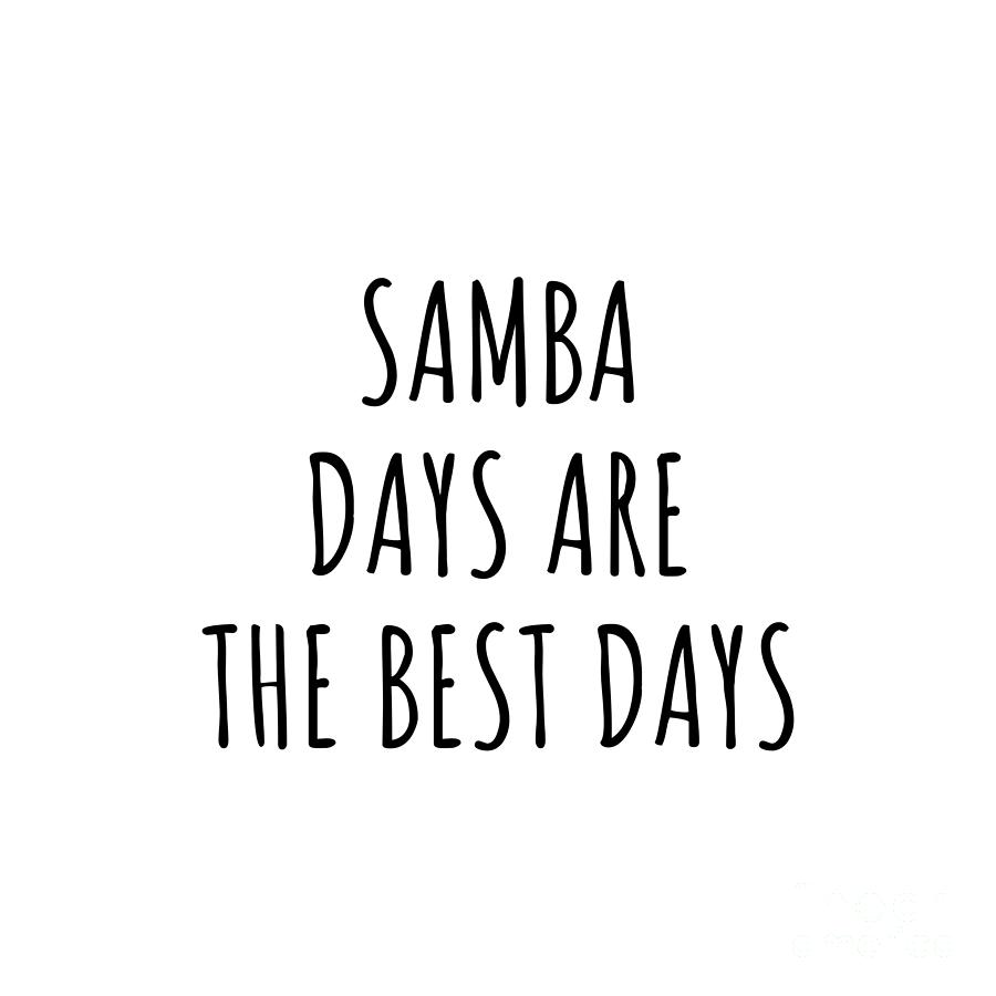 Samba Digital Art - Funny Samba Days Are The Best Days Gift Idea For Hobby Lover Fan Quote Inspirational Gag by FunnyGiftsCreation