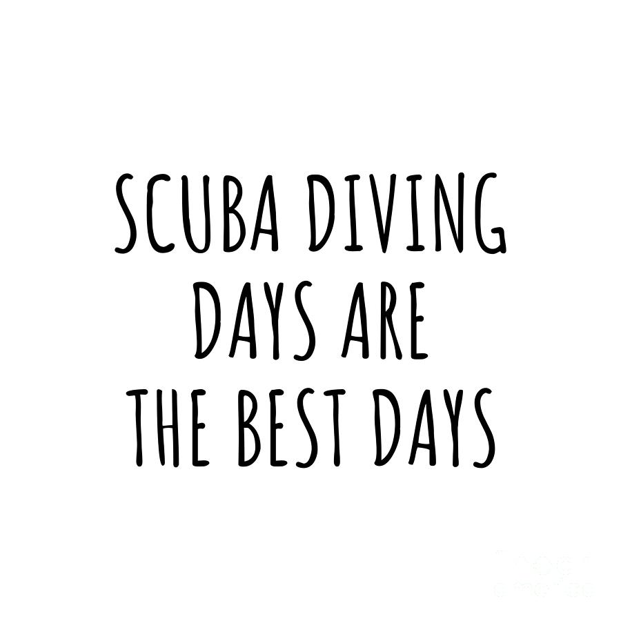 Scuba Diving Digital Art - Funny Scuba Diving Days Are The Best Days Gift Idea For Hobby Lover Fan Quote Inspirational Gag by FunnyGiftsCreation