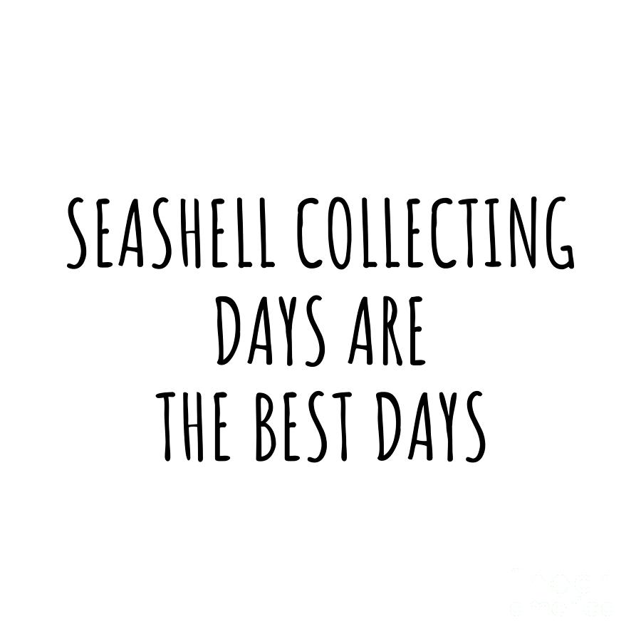 Hobby Digital Art - Funny Seashell Collecting Days Are The Best Days Gift Idea For Hobby Lover Fan Quote Inspirational Gag by FunnyGiftsCreation