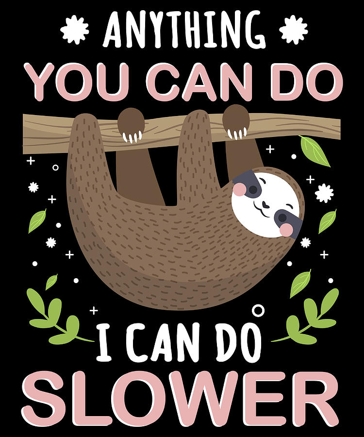 Funny Sloth Quotes Anything You Can Do I Can Do Painting by Saunders ...