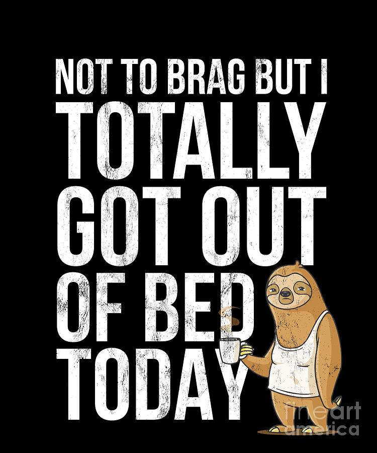 Funny Sloth Sleepy Pajama Got Out Of Bed Tee Drawing by Noirty Designs -  Fine Art America