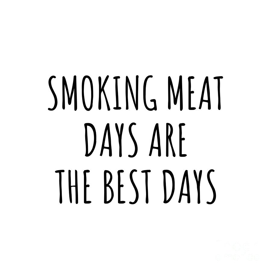 Hobby Digital Art - Funny Smoking Meat Days Are The Best Days Gift Idea For Hobby Lover Fan Quote Inspirational Gag by FunnyGiftsCreation