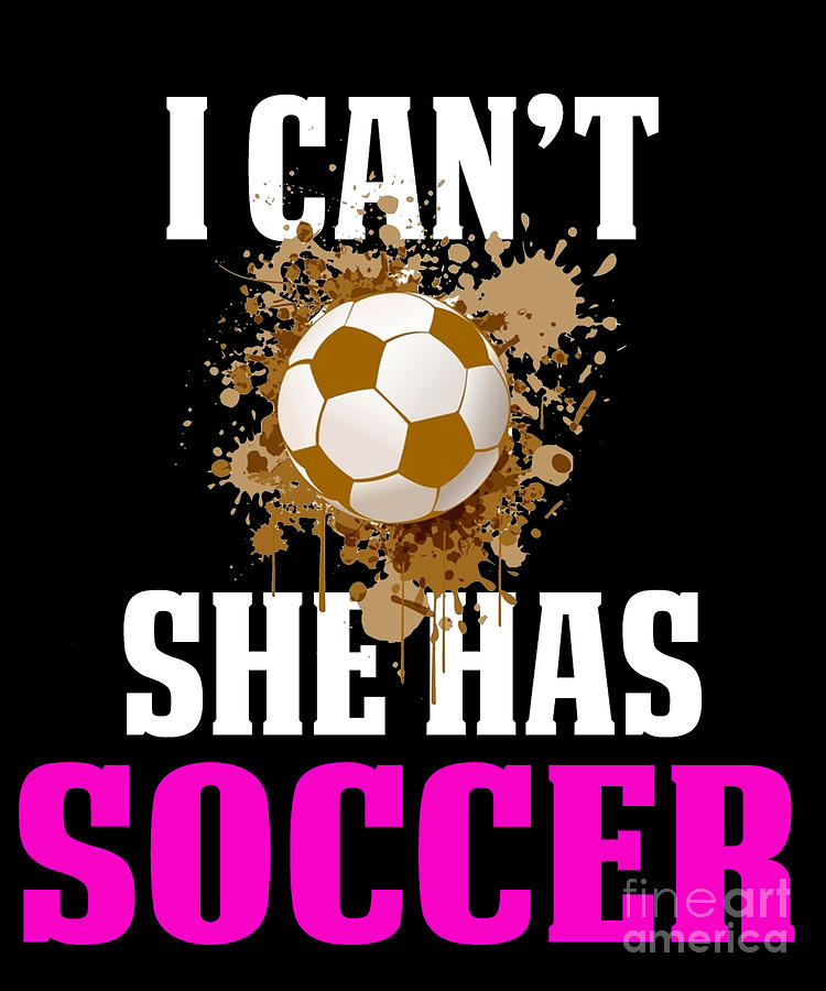 Funny Soccer Mom Shirts I cant she has psd Digital Art by Funny4You - Fine  Art America