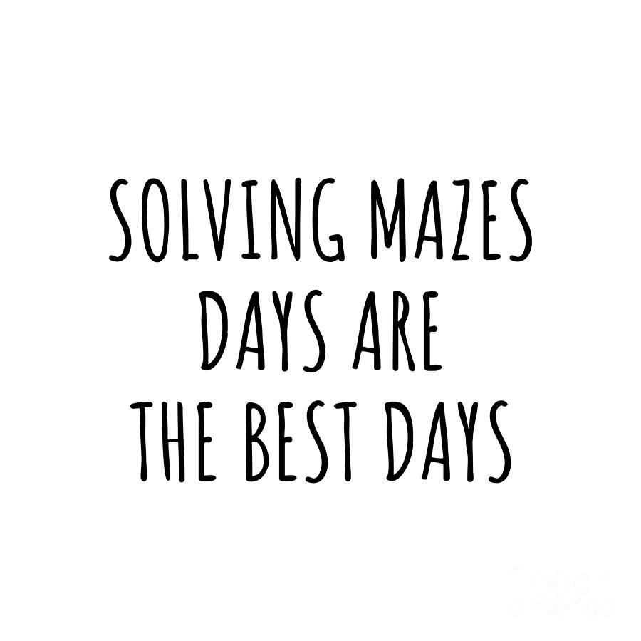 Hobby Digital Art - Funny Solving Mazes Days Are The Best Days Gift Idea For Hobby Lover Fan Quote Inspirational Gag by FunnyGiftsCreation