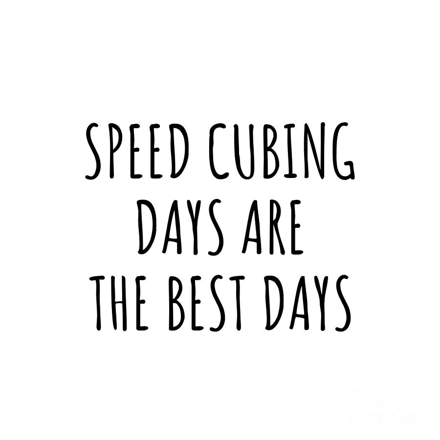 Hobby Digital Art - Funny Speed Cubing Days Are The Best Days Gift Idea For Hobby Lover Fan Quote Inspirational Gag by FunnyGiftsCreation