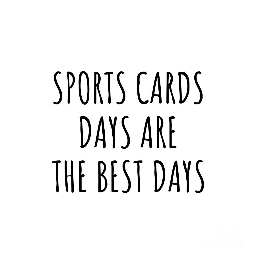 Sports Cards Digital Art - Funny Sports Cards Days Are The Best Days Gift Idea For Hobby Lover Fan Quote Inspirational Gag by FunnyGiftsCreation