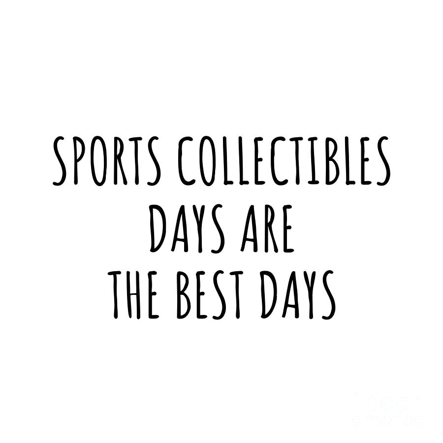 Sports Collectibles Digital Art - Funny Sports Collectibles Days Are The Best Days Gift Idea For Hobby Lover Fan Quote Inspirational Gag by FunnyGiftsCreation