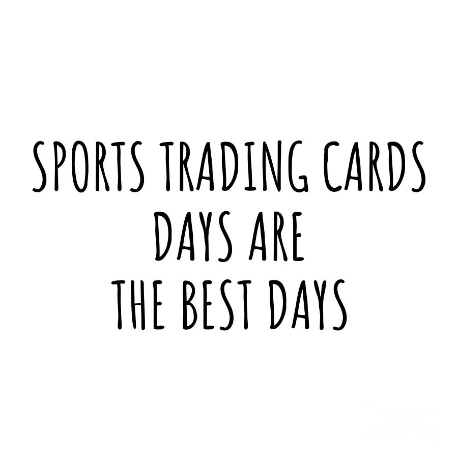 Hobby Digital Art - Funny Sports Trading Cards Days Are The Best Days Gift Idea For Hobby Lover Fan Quote Inspirational Gag by FunnyGiftsCreation