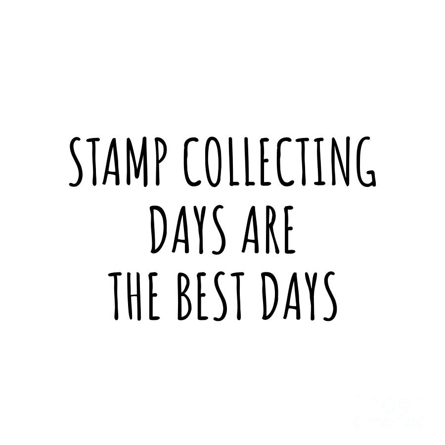 Stamp Collecting Digital Art - Funny Stamp Collecting Days Are The Best Days Gift Idea For Hobby Lover Fan Quote Inspirational Gag by FunnyGiftsCreation