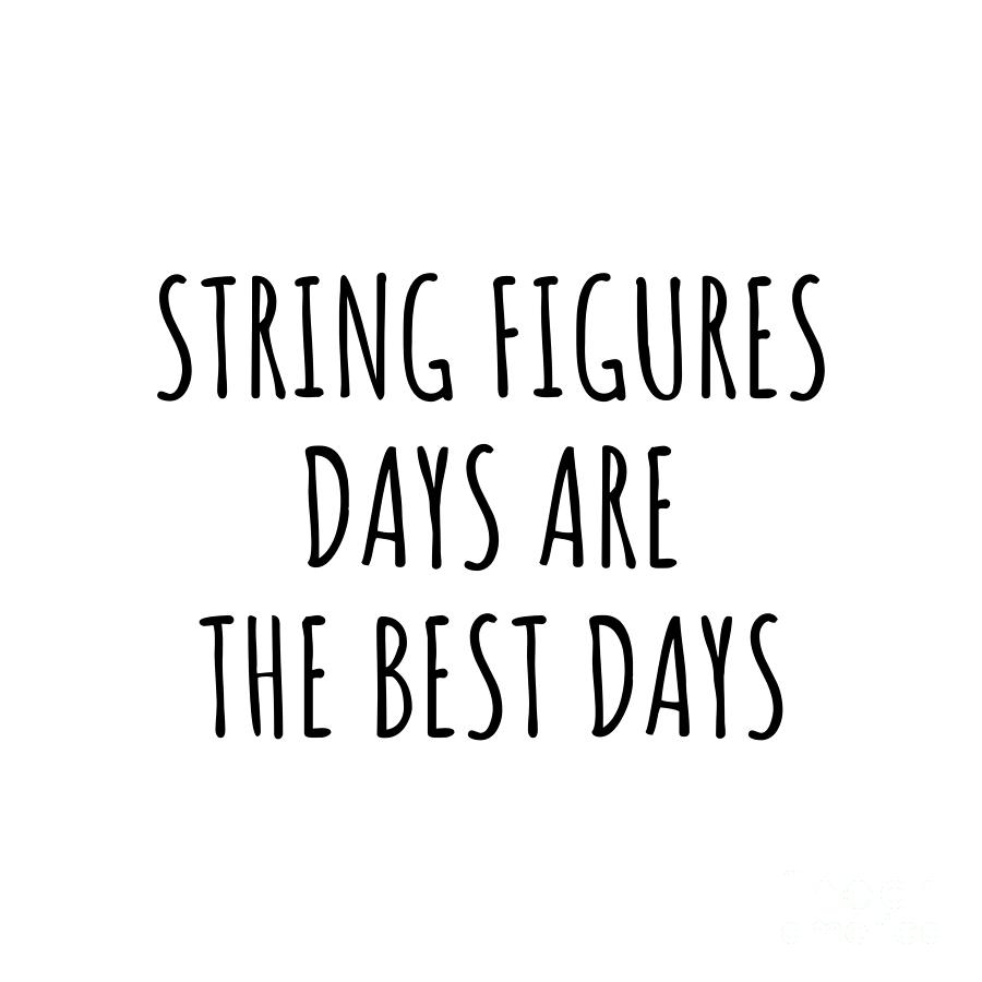 Hobby Digital Art - Funny String Figures Days Are The Best Days Gift Idea For Hobby Lover Fan Quote Inspirational Gag by FunnyGiftsCreation