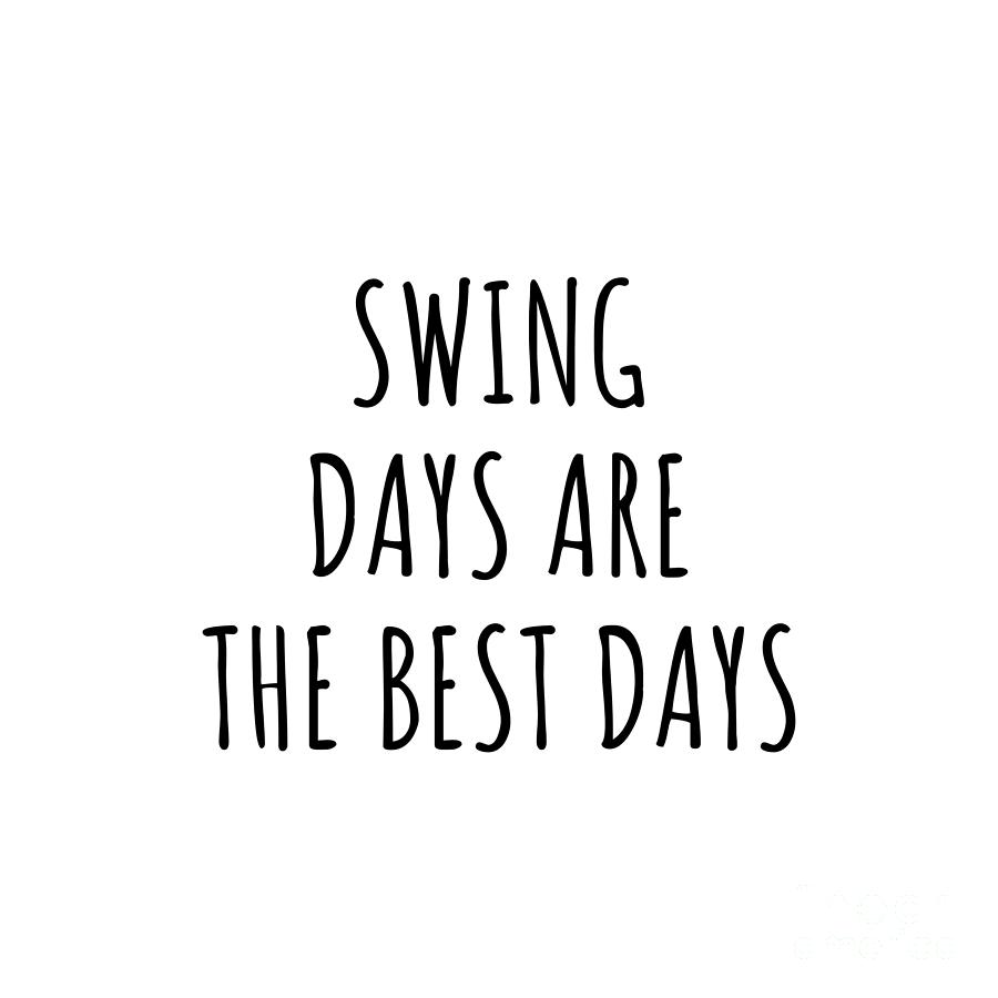 Swing Digital Art - Funny Swing Days Are The Best Days Gift Idea For Hobby Lover Fan Quote Inspirational Gag by FunnyGiftsCreation