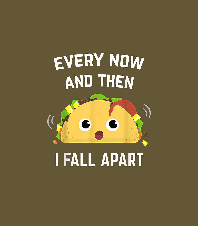 Funny Taco Every Now and Then I Fall Apart Digital Art by Robby Sofiah ...