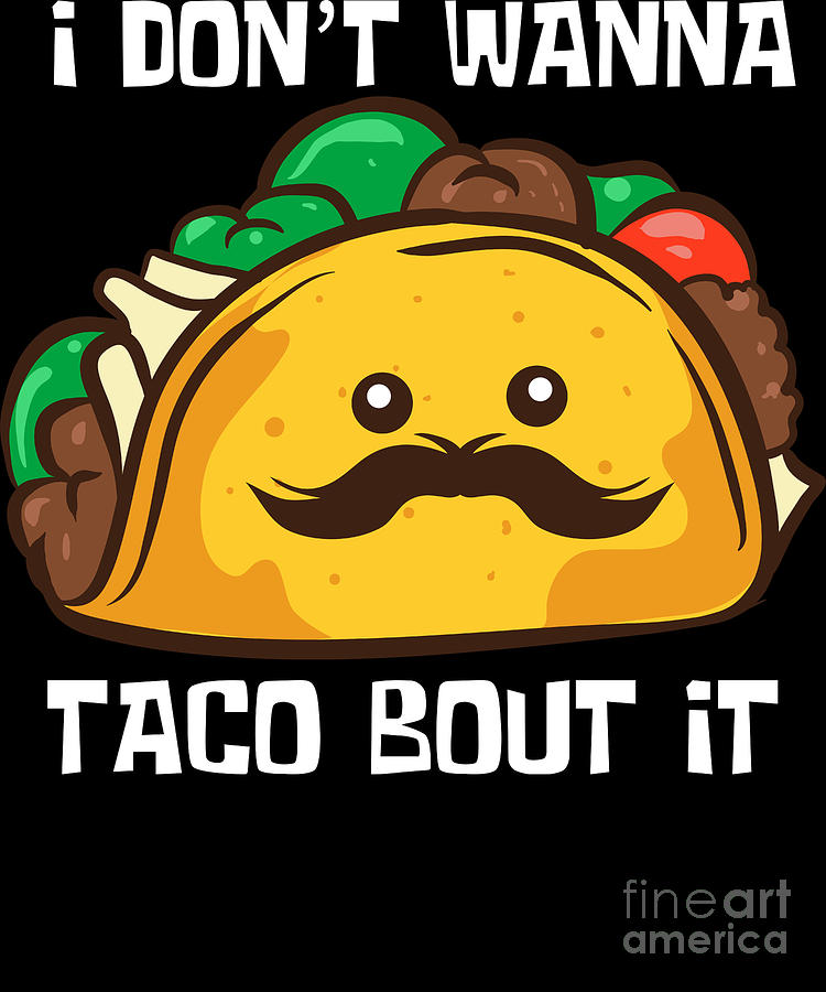 Funny Tacos I Dont Wanna Taco Bout It Digital Art By Eq Designs