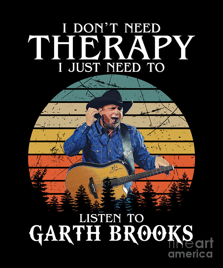 Garth Brooks Digital Art - Funny Therapy Just Need To Listen To Garth Brooks by Notorious Artist