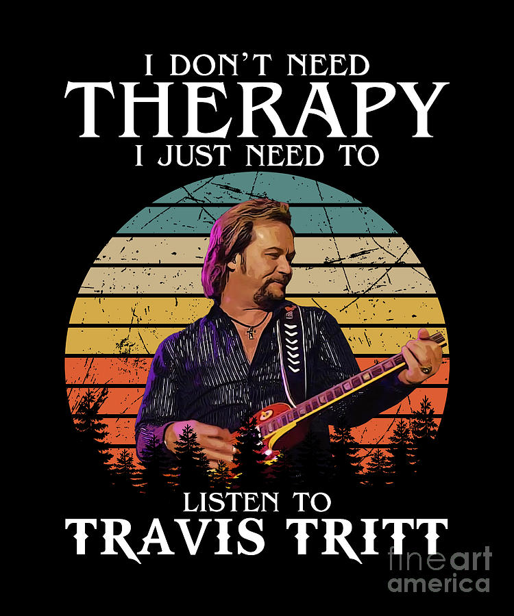Travis Tritt Digital Art - Funny Therapy Just Need To Listen To Travis Tritt by Notorious Artist