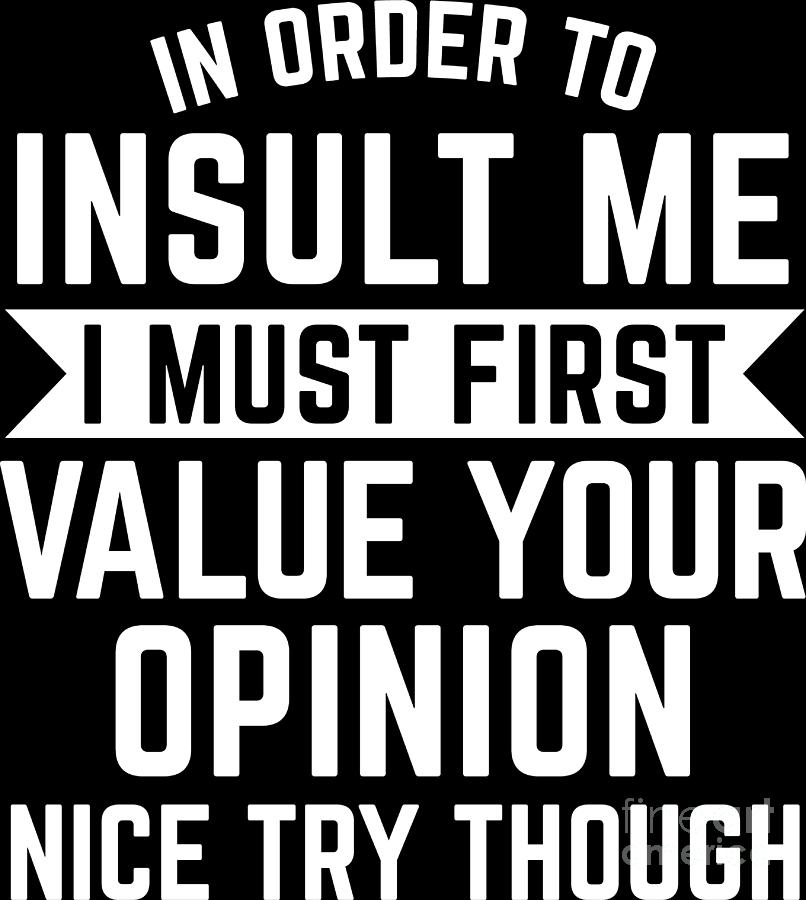 Funny To Insult Me I Must Value Your Opinion Gift Digital Art by Haselshirt  - Fine Art America