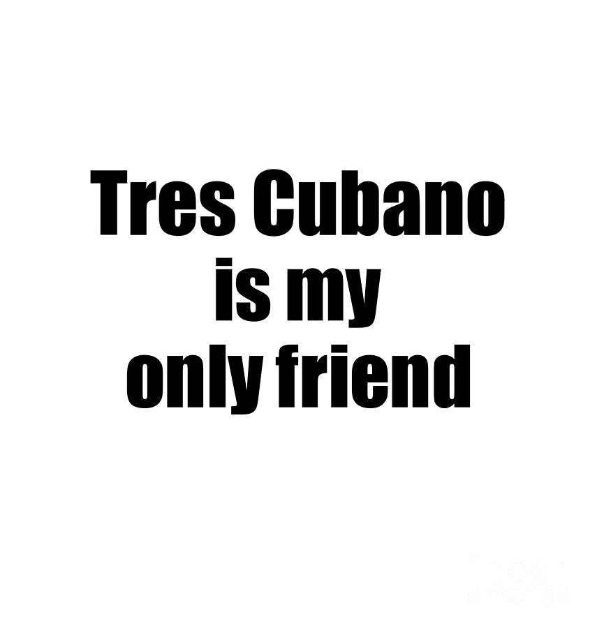 Musician Digital Art - Funny Tres Cubano Is My Only Friend Quote Musician Gift for Instrument Player Pun by Jeff Creation