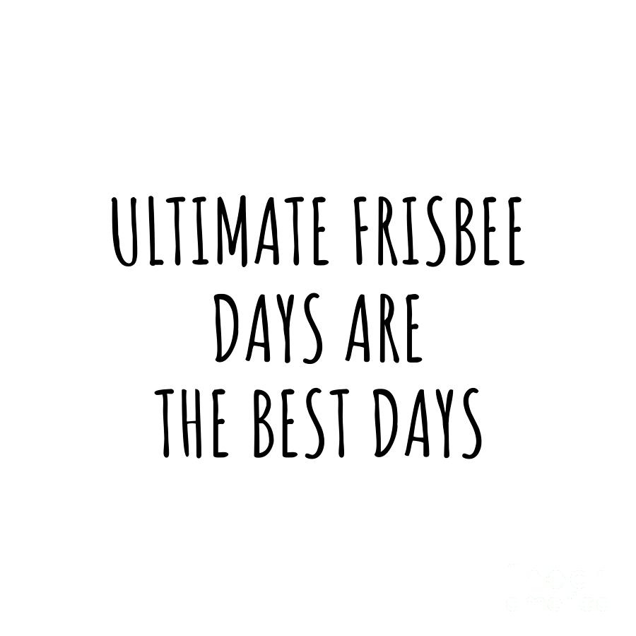 Ultimate Frisbee Digital Art - Funny Ultimate Frisbee Days Are The Best Days Gift Idea For Hobby Lover Fan Quote Inspirational Gag by FunnyGiftsCreation