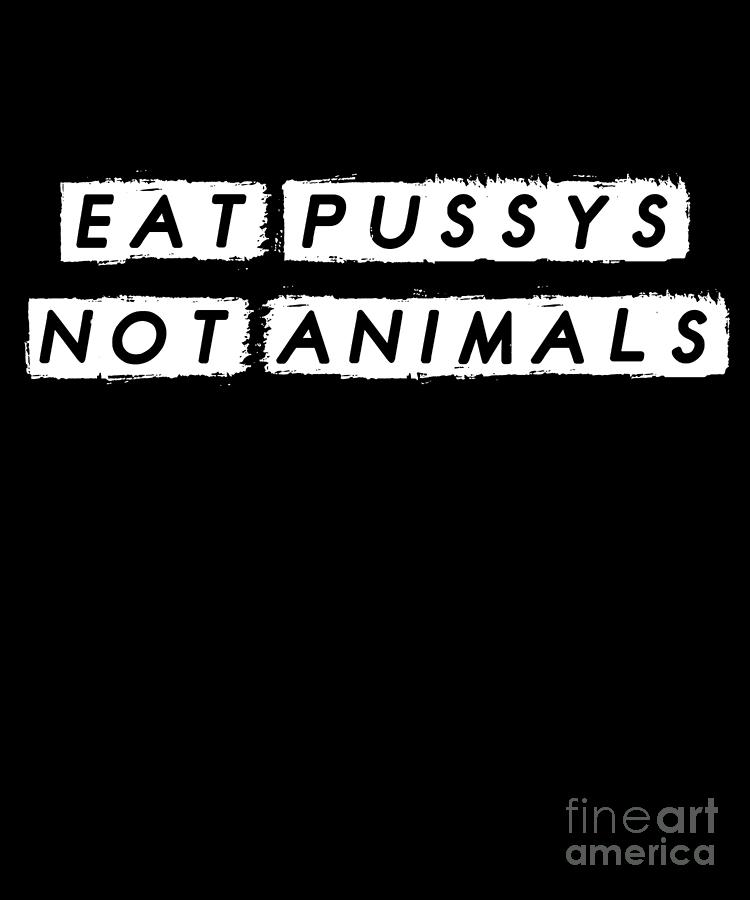 Funny Vegetarian Adult Humor Vegan Sexual Puns Eat Pussy Not Animals  Digital Art by Thomas Larch - Fine Art America