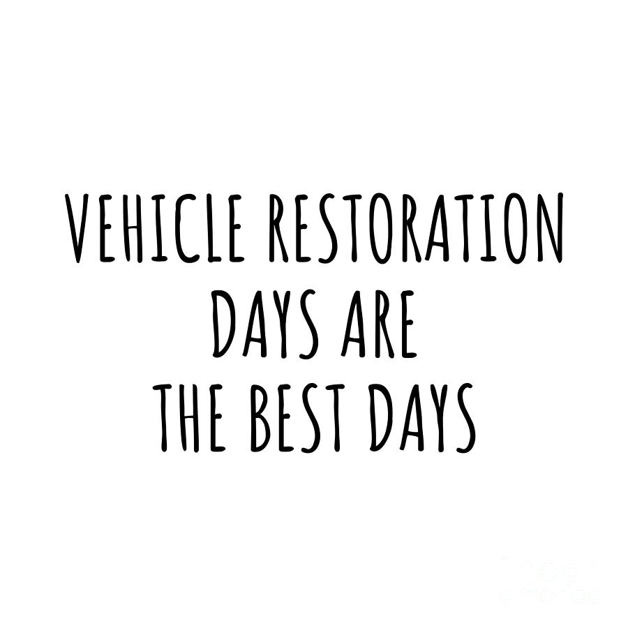 Vehicle Restoration Digital Art - Funny Vehicle Restoration Days Are The Best Days Gift Idea For Hobby Lover Fan Quote Inspirational Gag by FunnyGiftsCreation