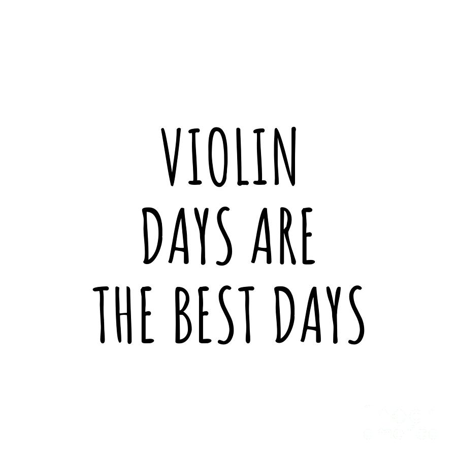 Violin Digital Art - Funny Violin Days Are The Best Days Gift Idea For Hobby Lover Fan Quote Inspirational Gag by FunnyGiftsCreation