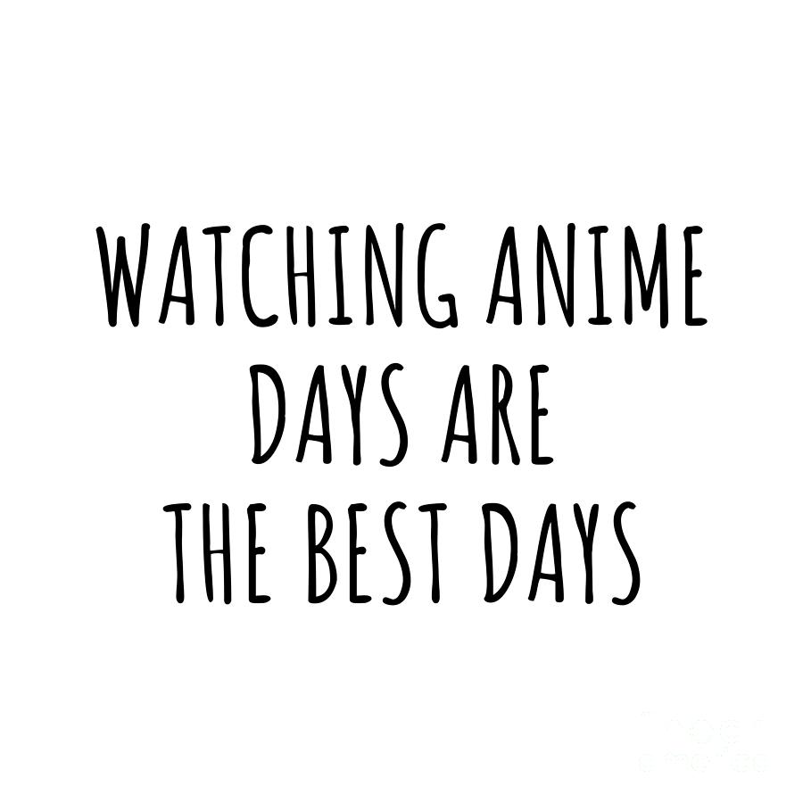 Hobby Digital Art - Funny Watching Anime Days Are The Best Days Gift Idea For Hobby Lover Fan Quote Inspirational Gag by FunnyGiftsCreation