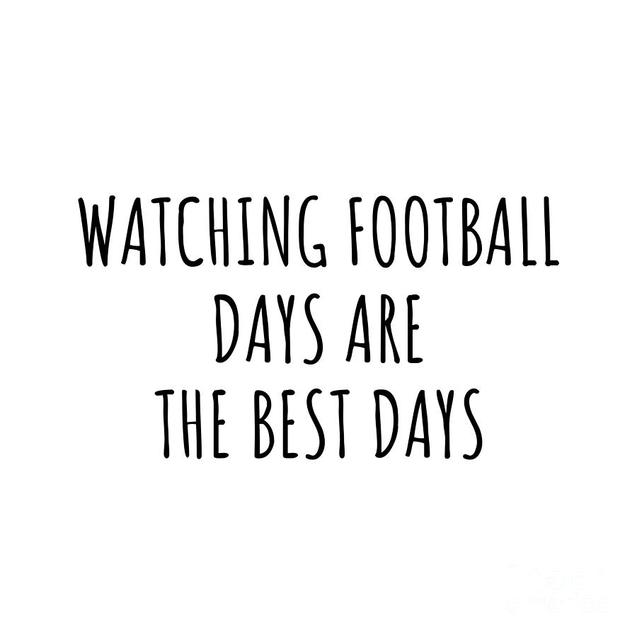 Watching Football Digital Art - Funny Watching Football Days Are The Best Days Gift Idea For Hobby Lover Fan Quote Inspirational Gag by FunnyGiftsCreation