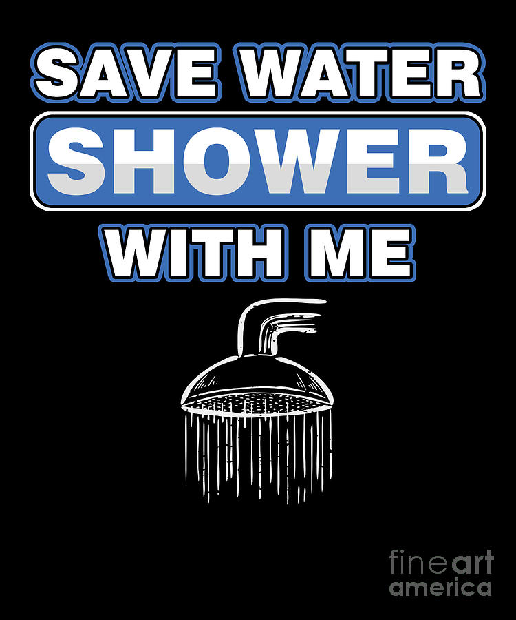 Funny Water Conservation Adult Jokes Sexual Humor Save Water Shower With Me  Digital Art by Thomas Larch - Fine Art America