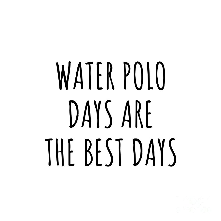 Water Polo Digital Art - Funny Water Polo Days Are The Best Days Gift Idea For Hobby Lover Fan Quote Inspirational Gag by FunnyGiftsCreation