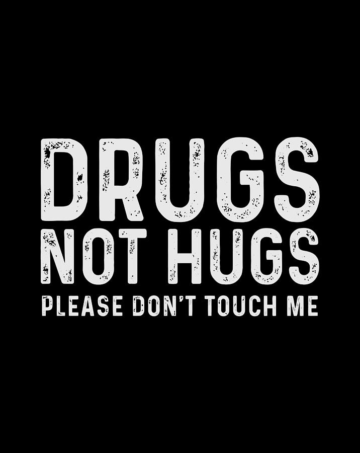 Funny Weed Stoner Drugs Not Hugs Please Don T Touch Me 420 T Shirt Digital Art By Debbie Potts
