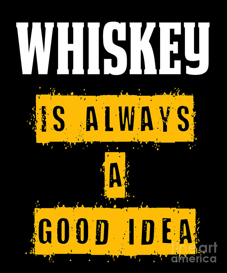 Whiskey Digital Art - Funny Whiskey Design Always A Good Idea Whiskey Gift by Funny4You