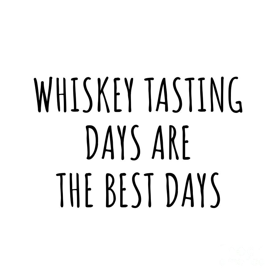 Hobby Digital Art - Funny Whiskey Tasting Days Are The Best Days Gift Idea For Hobby Lover Fan Quote Inspirational Gag by FunnyGiftsCreation