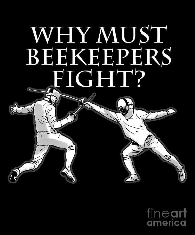 Funny Why Must Beekeepers Fight Print Fencing Humor Sports Drawing by  Noirty Designs