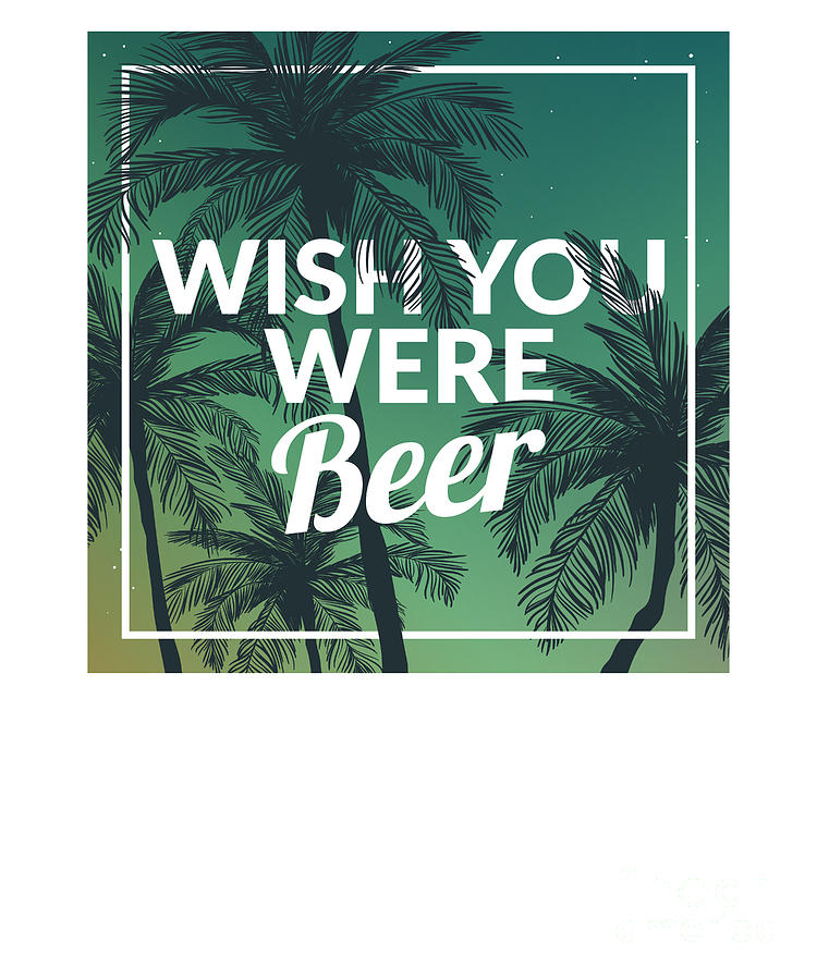 Funny Wish You Were Beer Drinking Pun Joke Digital Art By The Perfect Presents Fine Art America 0596