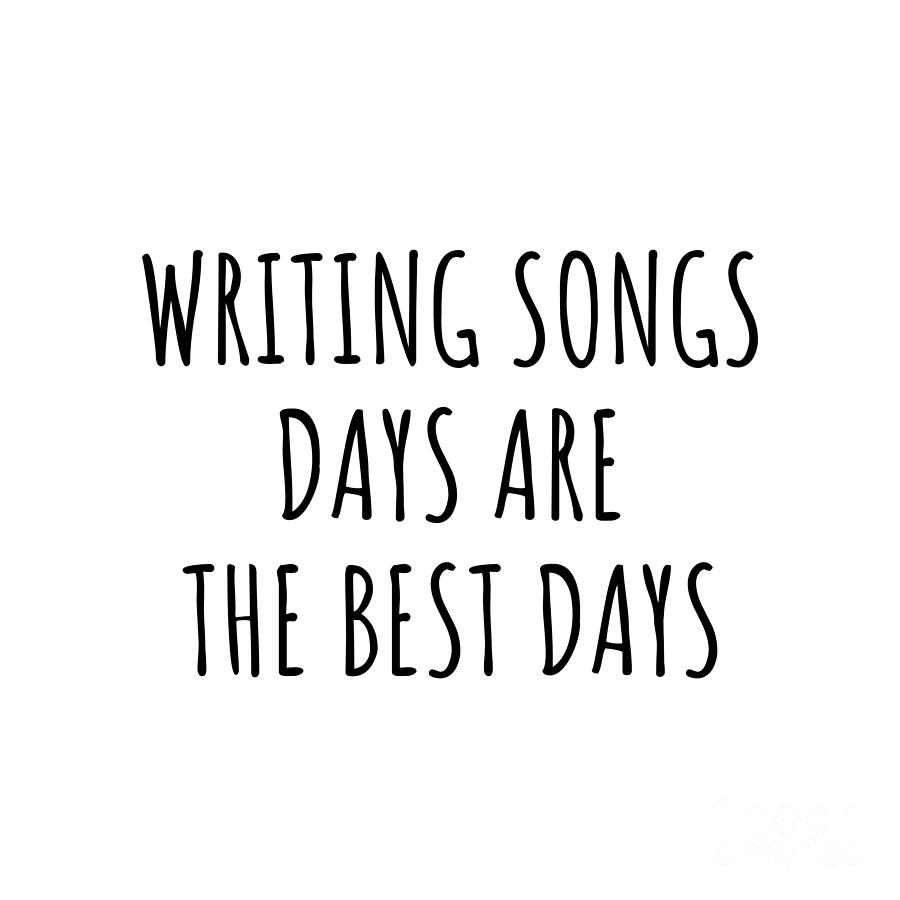 Hobby Digital Art - Funny Writing Songs Days Are The Best Days Gift Idea For Hobby Lover Fan Quote Inspirational Gag by FunnyGiftsCreation